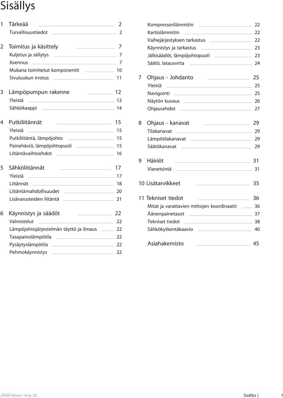 Lisävarusteiden liitäntä 21 6 Käynnistys ja säädöt 22 Valmistelut 22 Lämpöjohtojärjestelmän täyttö ja ilmaus 22 Tasapainolämpötila 22 Pysäytyslämpötila 22 Pehmokäynnistys 22 Kompressorilämmitin 22