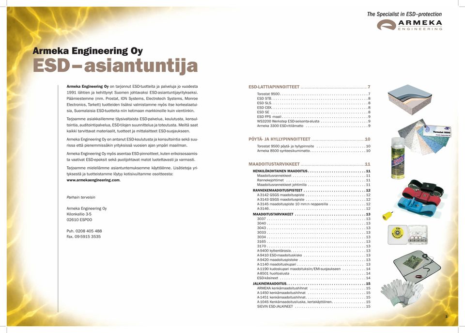 Prostat, ION Systems, Electrotech Systems, Monroe Electronics, Tarkett) tuotteiden lisäksi valmistamme myös itse korkealaatuisia, Suomalaisia ESD-tuotteita niin kotimaan markkinoille kuin vientiinkin.