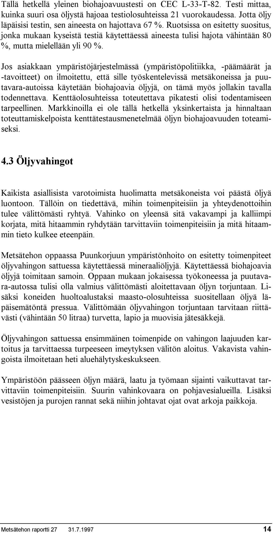 Jos asiakkaan ympäristöjärjestelmässä (ympäristöpolitiikka, -päämäärät ja -tavoitteet) on ilmoitettu, että sille työskentelevissä metsäkoneissa ja puutavara-autoissa käytetään biohajoavia öljyjä, on