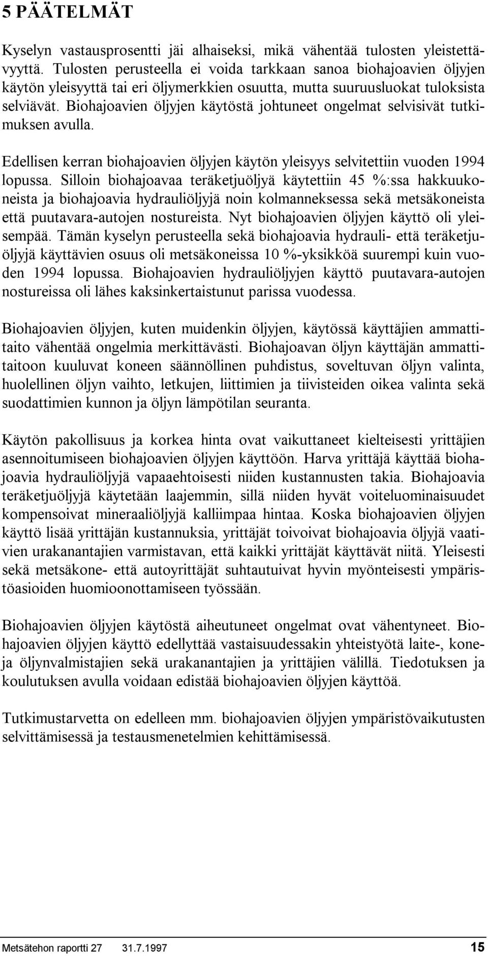 Biohajoavien öljyjen käytöstä johtuneet ongelmat selvisivät tutkimuksen avulla. Edellisen kerran biohajoavien öljyjen käytön yleisyys selvitettiin vuoden 1994 lopussa.