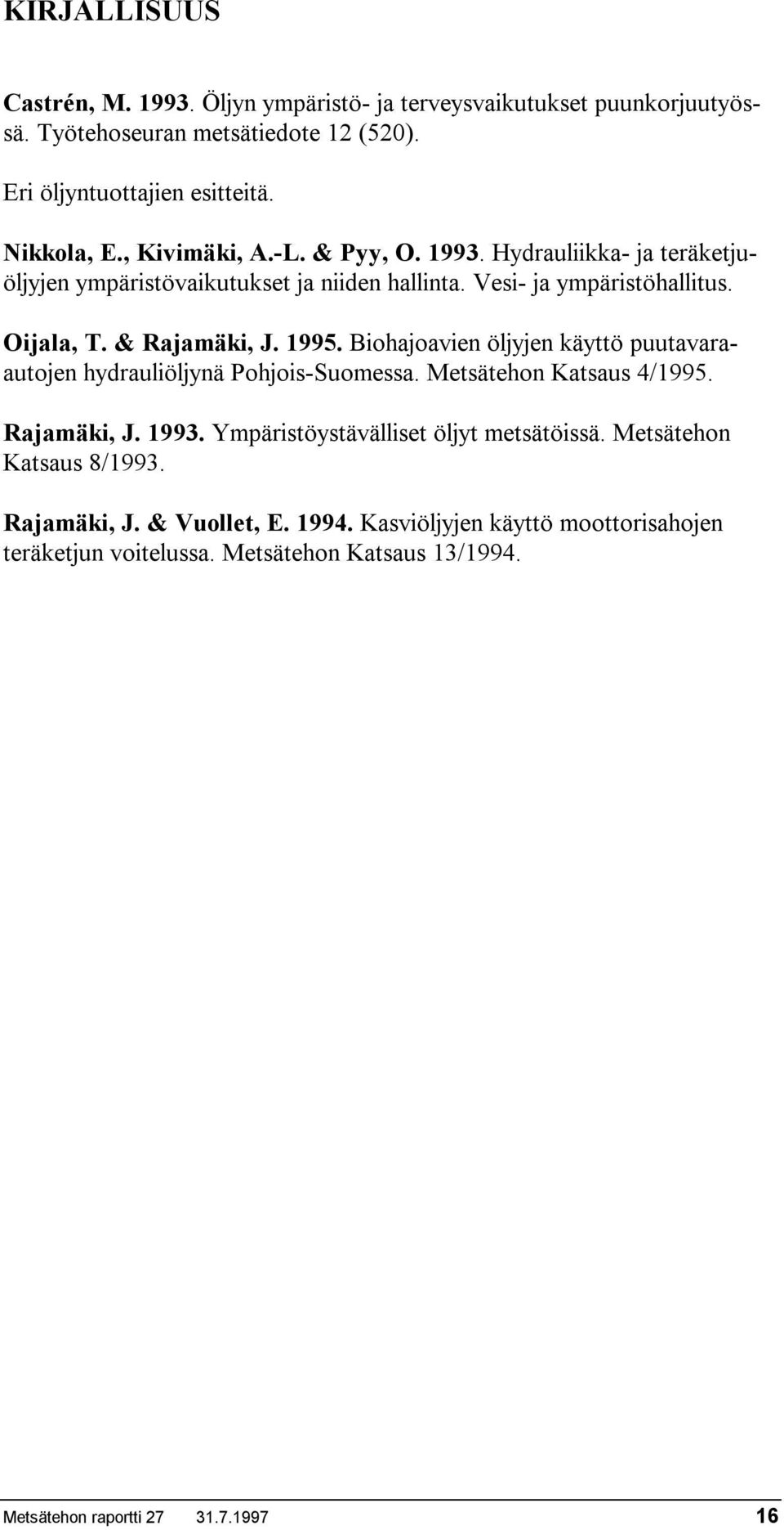 Biohajoavien öljyjen käyttö puutavaraautojen hydrauliöljynä Pohjois-Suomessa. Metsätehon Katsaus 4/1995. Rajamäki, J. 1993. Ympäristöystävälliset öljyt metsätöissä.