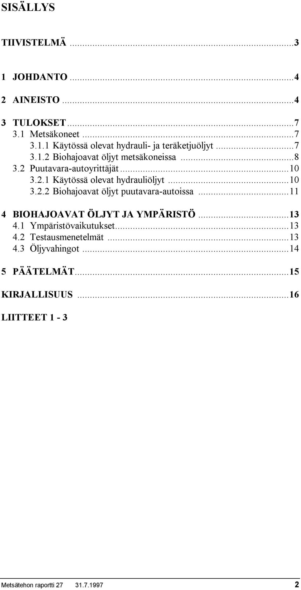 ..11 4 BIOHAJOAVAT ÖLJYT JA YMPÄRISTÖ...13 4.1 Ympäristövaikutukset...13 4.2 Testausmenetelmät...13 4.3 Öljyvahingot.