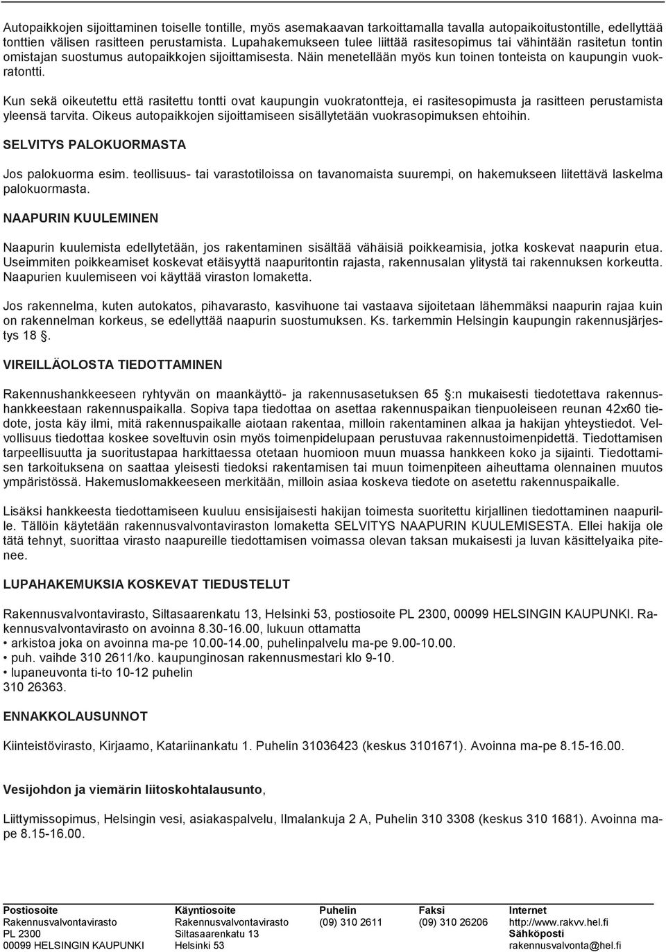 Kun sekä oikeutettu että rasitettu tontti ovat kaupungin vuokratontteja, ei rasitesopimusta ja rasitteen perustamista yleensä tarvita.