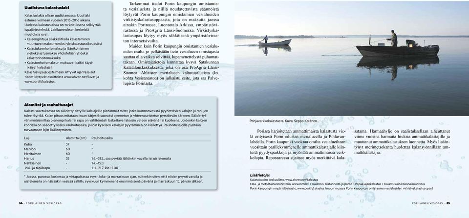 yhdistetään yhdeksi kalastonhoitomaksuksi Kalastonhoitomaksun maksavat kaikki täysiikäiset kalastajat. Kalastuslupajärjestelmään liittyvät ajantasaiset tiedot löytyvät osoitteista www.ahven.