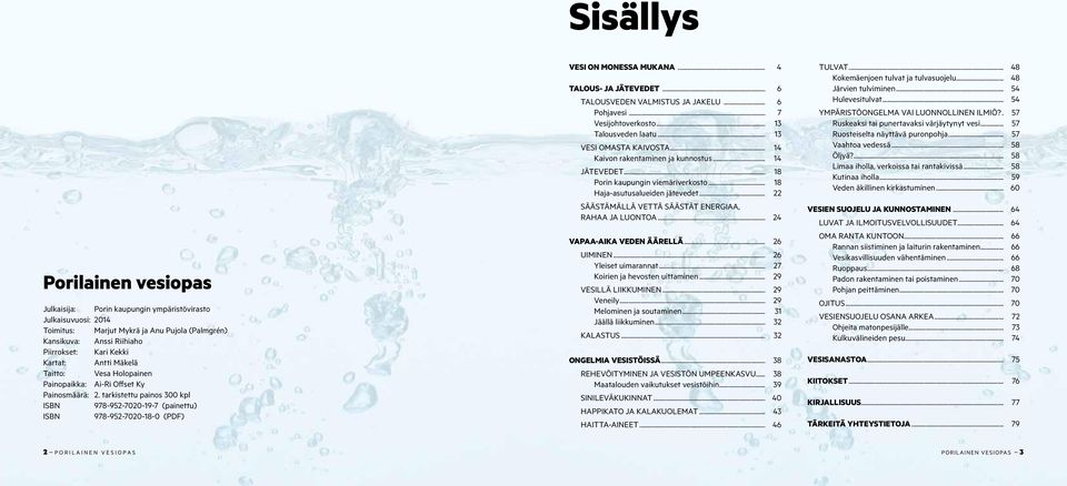 .. 4 TALOUS- JA JÄTEVEDET... 6 TALOUSVEDEN VALMISTUS JA JAKELU... 6 Pohjavesi... 7 Vesijohtoverkosto... 13 Talousveden laatu... 13 VESI OMASTA KAIVOSTA... 14 Kaivon rakentaminen ja kunnostus.