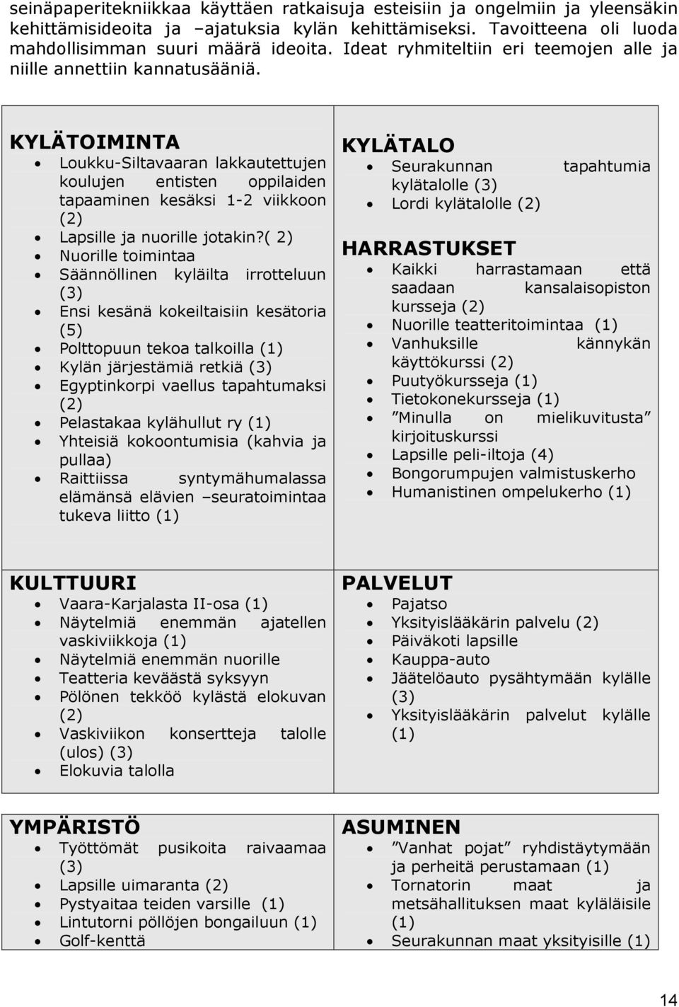 KYLÄTOIMINTA Loukku-Siltavaaran lakkautettujen koulujen entisten oppilaiden tapaaminen kesäksi 1-2 viikkoon (2) Lapsille ja nuorille jotakin?