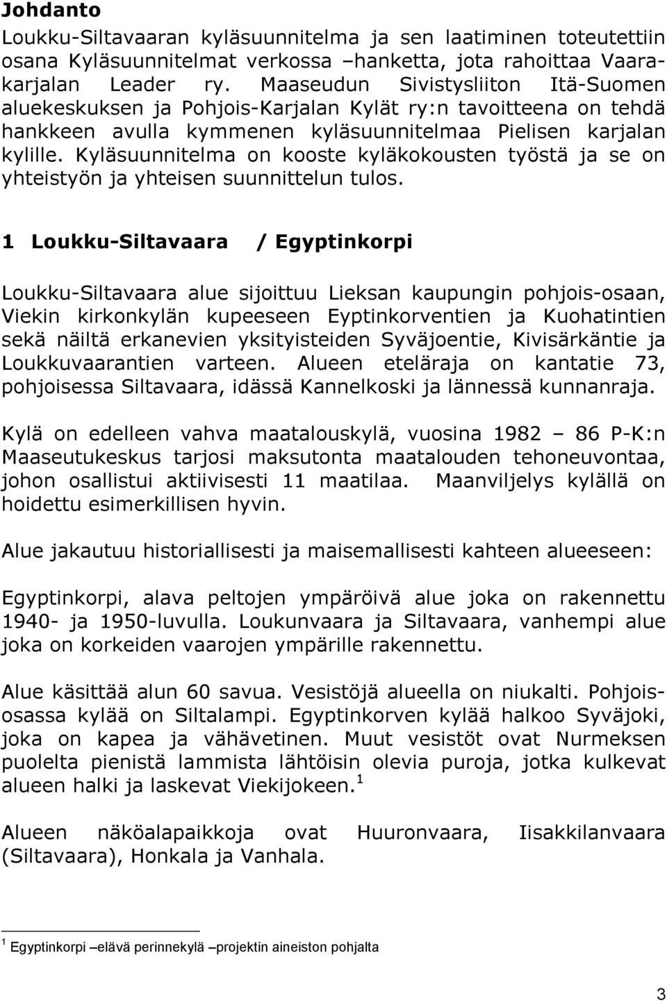 Kyläsuunnitelma on kooste kyläkokousten työstä ja se on yhteistyön ja yhteisen suunnittelun tulos.