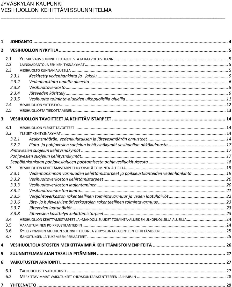 .. 12 2.5 VESIHUOLLOSTA TIEDOTTAMINEN... 13 3 VESIHUOLLON TAVOITTEET JA KEHITTÄMISTARPEET... 14 3.1 VESIHUOLLON YLEISET TAVOITTEET... 14 3.2 YLEISET KEHITYSNÄKYMÄT... 14 3.2.1 Asukasmäärän, vedenkulutuksen ja jätevesimäärän ennusteet.