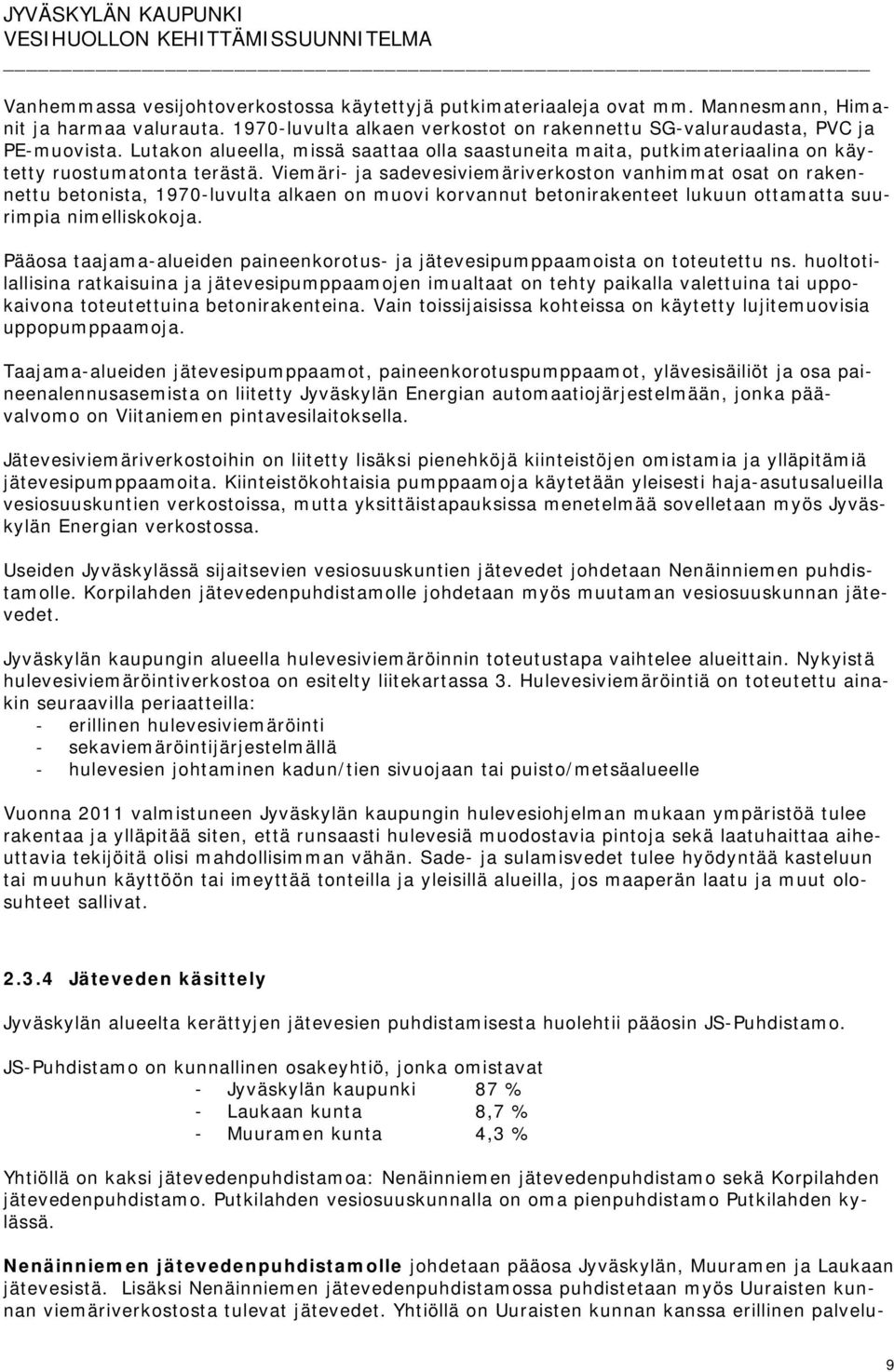 Viemäri- ja sadevesiviemäriverkoston vanhimmat osat on rakennettu betonista, 1970-luvulta alkaen on muovi korvannut betonirakenteet lukuun ottamatta suurimpia nimelliskokoja.