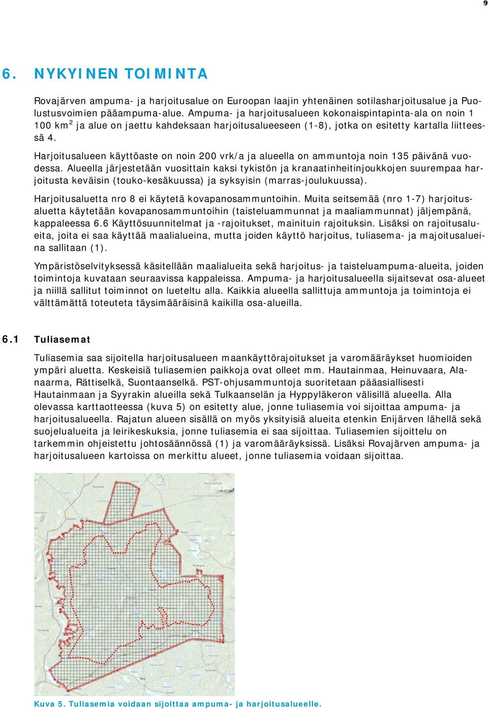 Harjoitusalueen käyttöaste on noin 200 vrk/a ja alueella on ammuntoja noin 135 päivänä vuodessa.