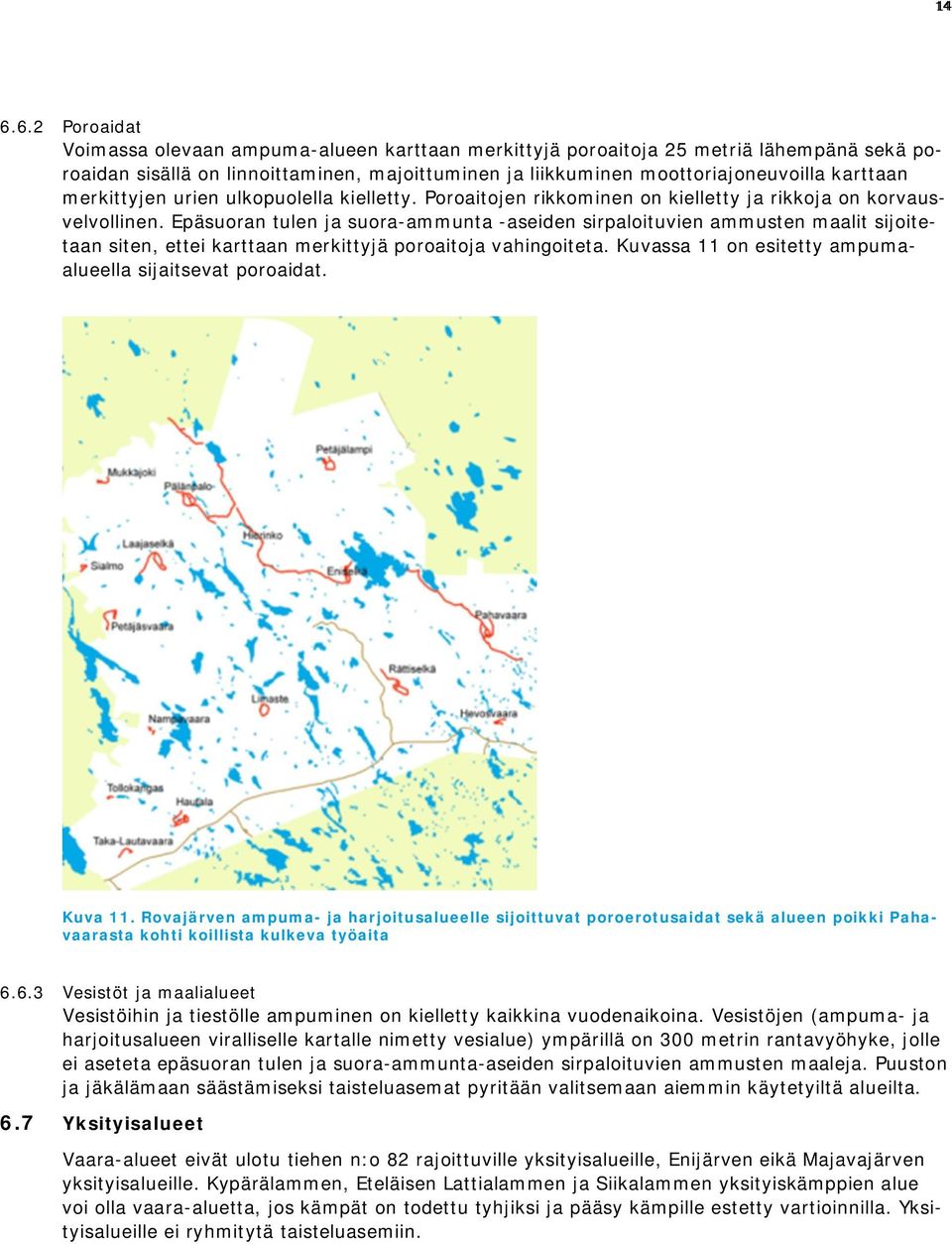 Epäsuoran tulen ja suora-ammunta -aseiden sirpaloituvien ammusten maalit sijoitetaan siten, ettei karttaan merkittyjä poroaitoja vahingoiteta.