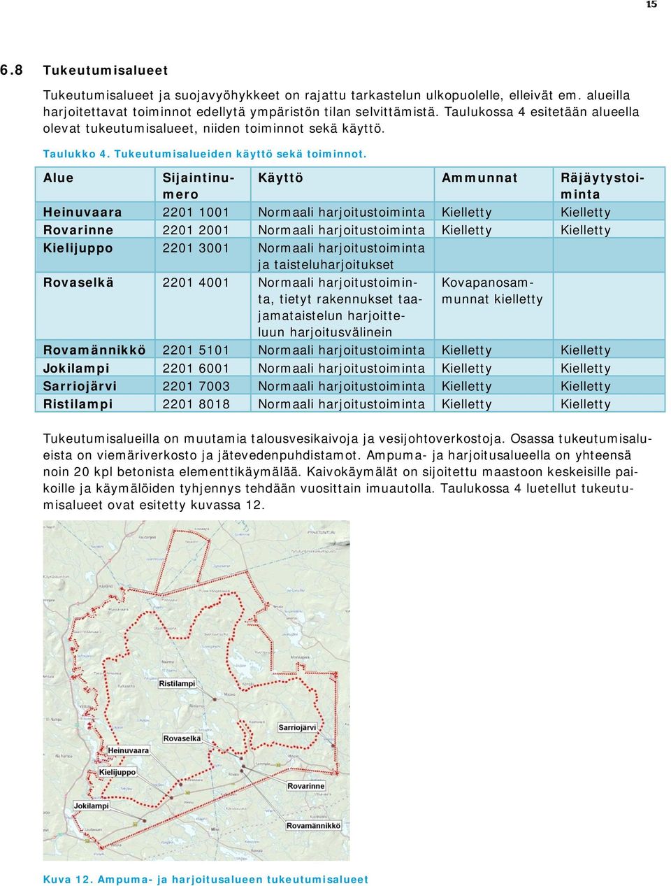 Alue Sijaintinumero Käyttö Ammunnat Räjäytystoiminta Heinuvaara 2201 1001 Normaali harjoitustoiminta Kielletty Kielletty Rovarinne 2201 2001 Normaali harjoitustoiminta Kielletty Kielletty Kielijuppo