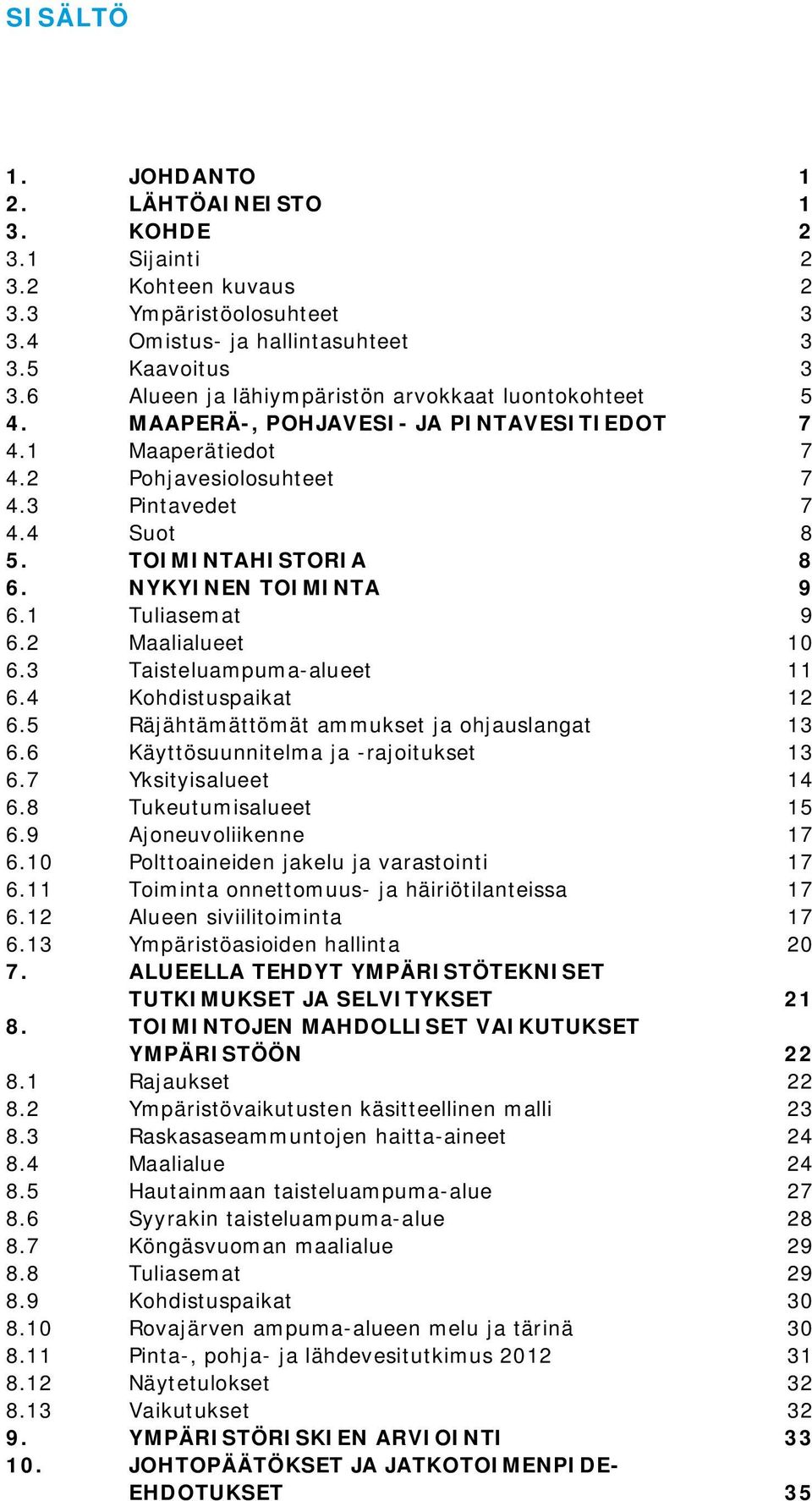 NYKYINEN TOIMINTA 9 6.1 Tuliasemat 9 6.2 Maalialueet 10 6.3 Taisteluampuma-alueet 11 6.4 Kohdistuspaikat 12 6.5 Räjähtämättömät ammukset ja ohjauslangat 13 6.6 Käyttösuunnitelma ja -rajoitukset 13 6.