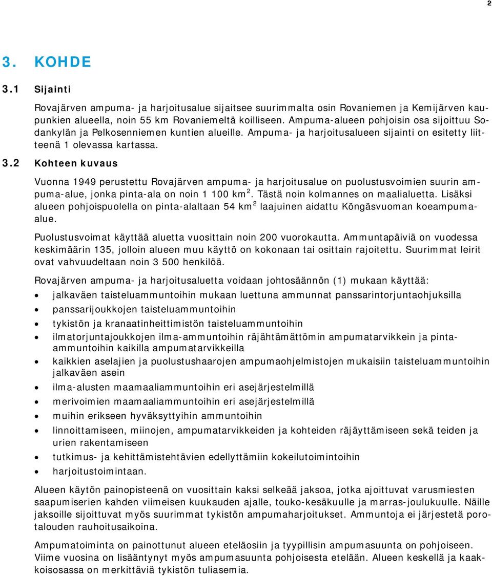 2 Kohteen kuvaus Vuonna 1949 perustettu Rovajärven ampuma- ja harjoitusalue on puolustusvoimien suurin ampuma-alue, jonka pinta-ala on noin 1 100 km 2. Tästä noin kolmannes on maalialuetta.