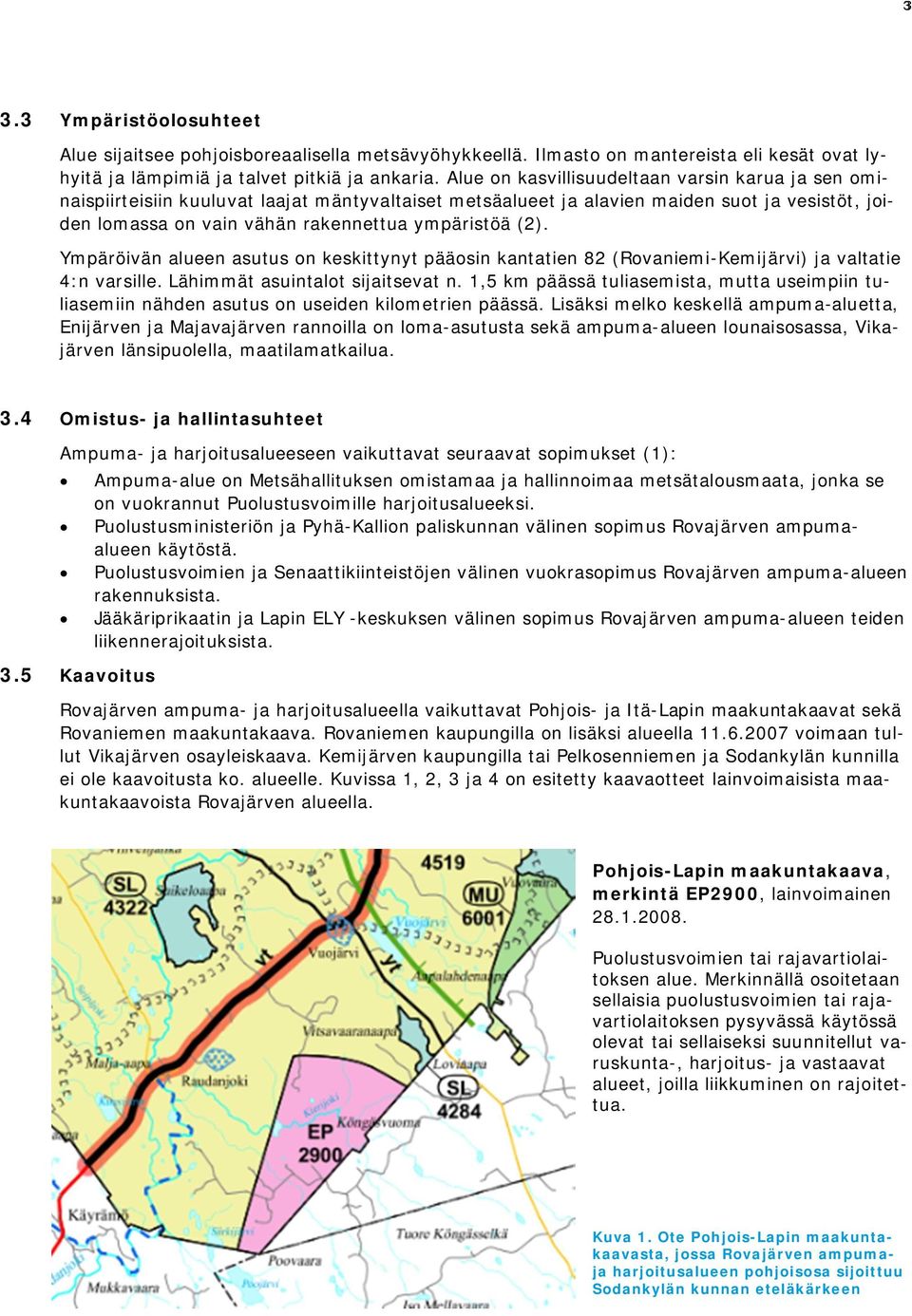 (2). Ympäröivän alueen asutus on keskittynyt pääosin kantatien 82 (Rovaniemi-Kemijärvi) ja valtatie 4:n varsille. Lähimmät asuintalot sijaitsevat n.