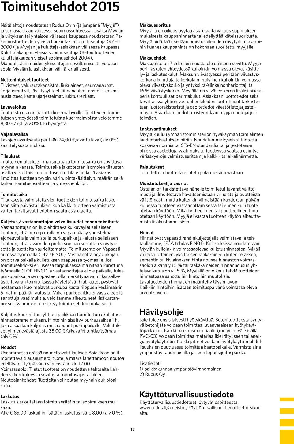 Kuluttajakaupan yleisiä sopimusehtoja (Betonituotteien kuluttajakaupan yleiset sopimusehot 2004). Mahollisten muien yleisehtojen soveltamisesta voiaan sopia Myyjän ja asiakkaan välillä kirjallisesti.