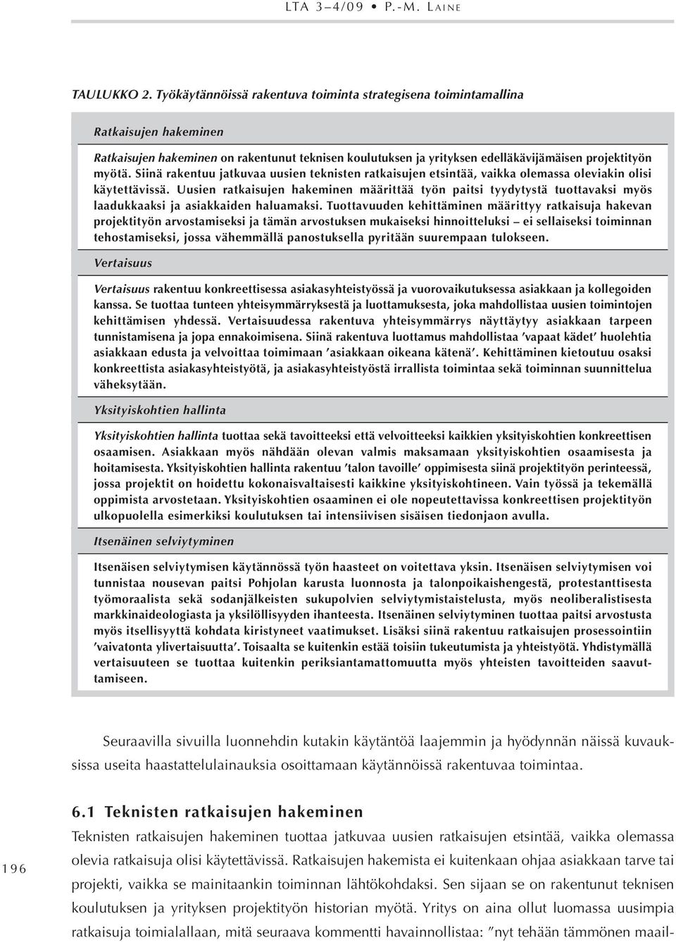 Siinä rakentuu jatkuvaa uusien teknisten ratkaisujen etsintää, vaikka olemassa oleviakin olisi käytettävissä.