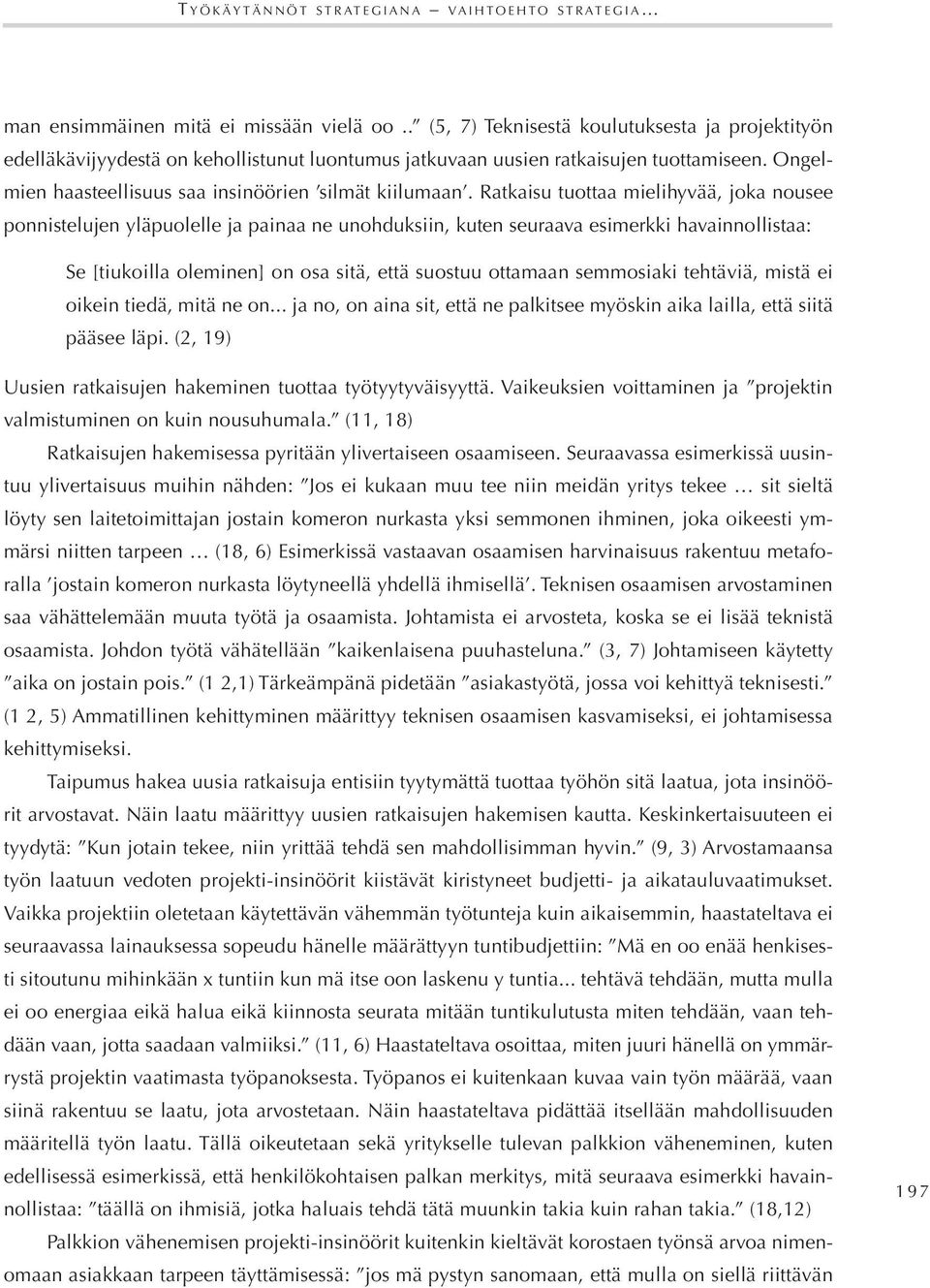 Ratkaisu tuottaa mielihyvää, joka nousee ponnistelujen yläpuolelle ja painaa ne unohduksiin, kuten seuraava esimerkki havainnollistaa Se [tiukoilla oleminen] on osa sitä, että suostuu ottamaan