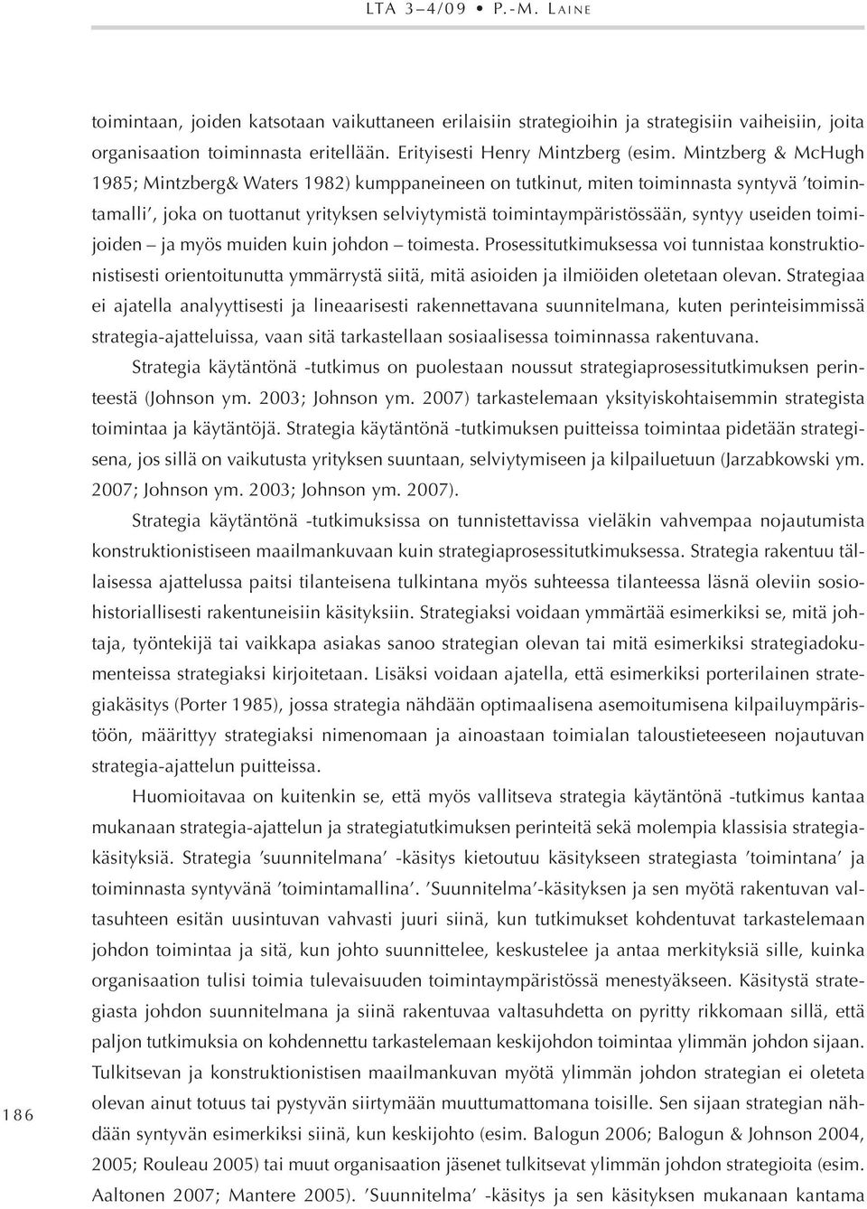 Mintzberg & McHugh 1985; Mintzberg& Waters 1982) kumppaneineen on tutkinut, miten toiminnasta syntyvä toimin tamalli, joka on tuottanut yrityksen selviytymistä toimintaympäristössään, syntyy useiden