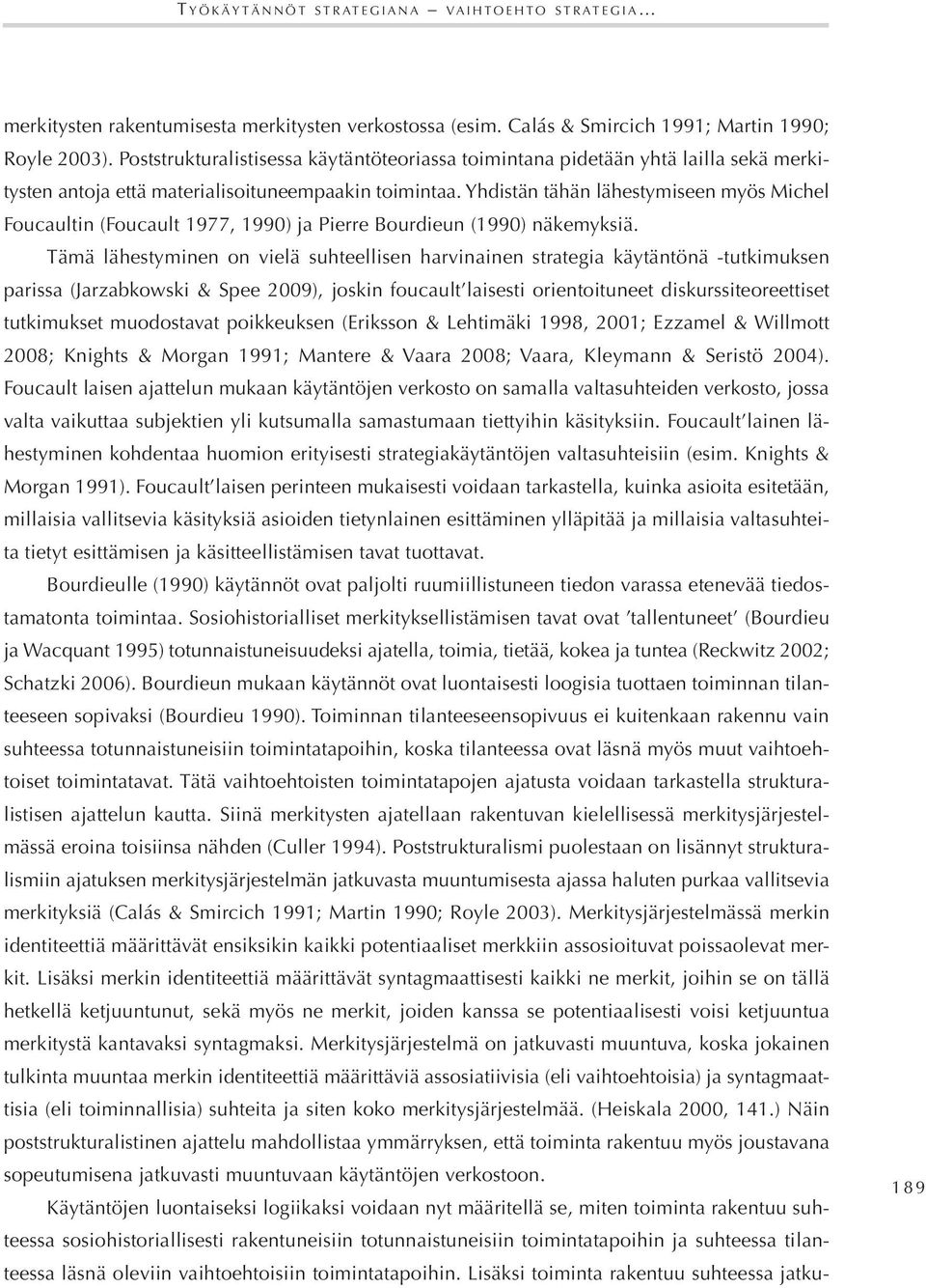 Yhdistän tähän lähestymiseen myös Michel Foucaultin (Foucault 1977, 1990) ja Pierre Bourdieun (1990) näkemyksiä.