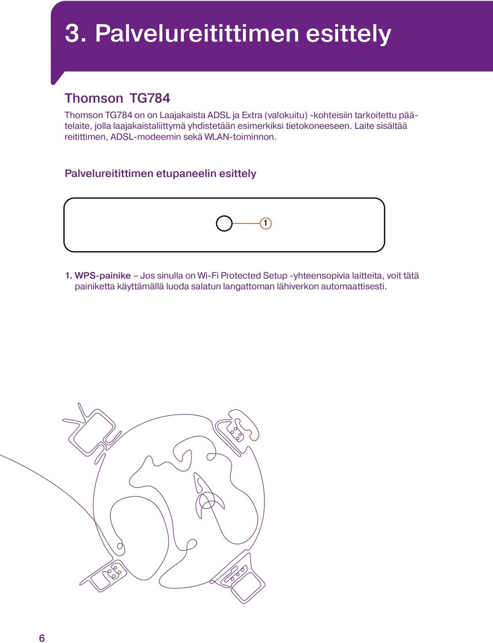 Laite sisältää reitittimen, ADSL-modeemin sekä WLAN-toiminnon. Palvelureitittimen etupaneelin esittely 1 1.