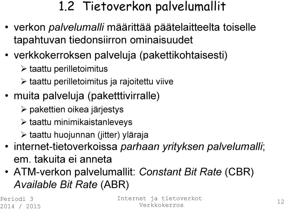 (paketttivirralle) pakettien oikea järjestys taattu minimikaistanleveys taattu huojunnan (jitter) yläraja