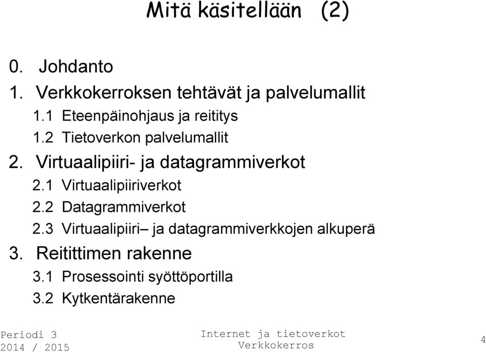 Virtuaalipiiri- ja datagrammiverkot 2.1 Virtuaalipiiriverkot 2.2 Datagrammiverkot 2.