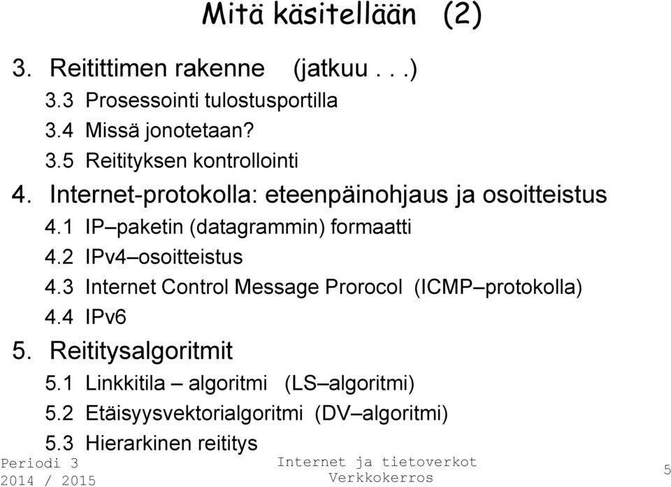 2 IPv4 osoitteistus 4.3 Internet Control Message Prorocol (ICMP protokolla) 4.4 IPv6 5. Reititysalgoritmit 5.