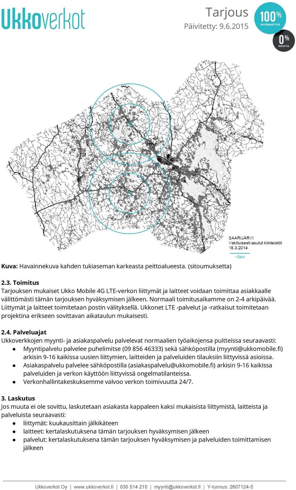 Normaali toimitusaikamme on 2-4 arkipäivää. Liittymät ja laitteet toimitetaan postin välityksellä. Ukkonet LTE -palvelut ja -ratkaisut toimitetaan projektina erikseen sovittavan aikataulun mukaisesti.