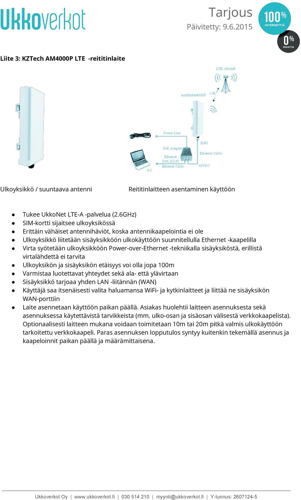 syötetään ulkoyksikköön Power-over-Ethernet -tekniikalla sisäyksiköstä, erillistä virtalähdettä ei tarvita Ulkoyksikön ja sisäyksikön etäisyys voi olla jopa 100m Varmistaa luotettavat yhteydet sekä