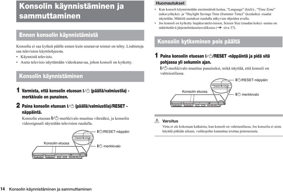 2 Paina konsolin etuosan =/1 (päällä/valmiustila)/reset - näppäintä. Konsolin etuosan =/1-merkkivalo muuttuu vihreäksi, ja konsolin videosignaali näytetään television ruudulla.