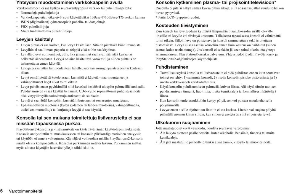 koskea, kun levyä käsitellään. Sitä on pidettävä kiinni reunoista. Levyihin ei saa liimata paperia tai teippiä eikä niihin saa kirjoittaa.