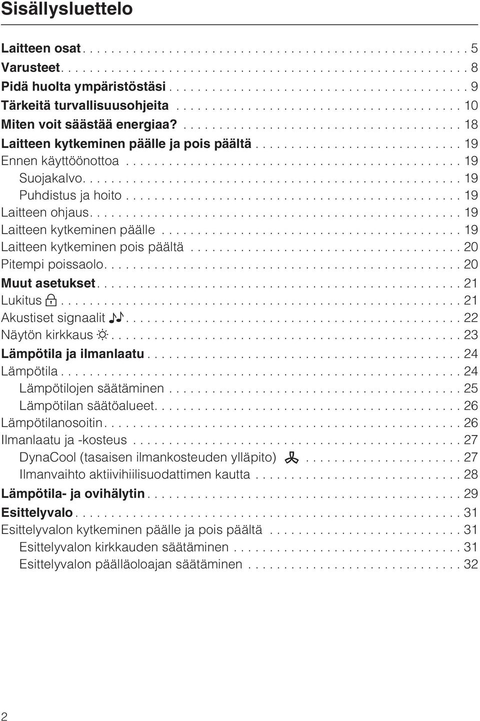 ...21 Lukitus...21 Akustiset signaalit...22 Näytön kirkkaus...23 Lämpötila ja ilmanlaatu...24 Lämpötila...24 Lämpötilojen säätäminen...25 Lämpötilan säätöalueet....26 Lämpötilanosoitin.