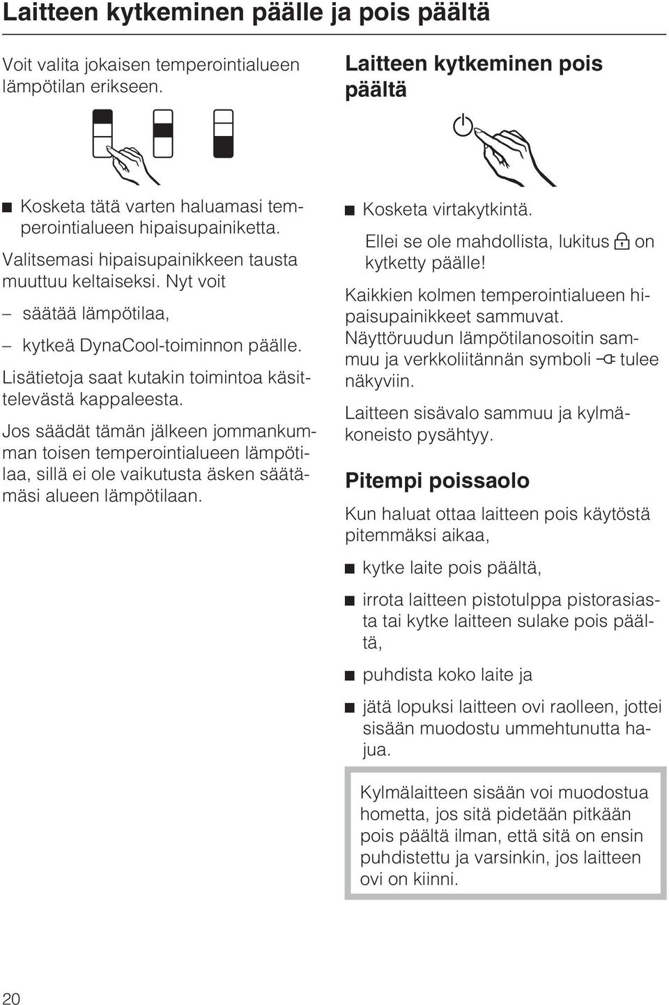 Jos säädät tämän jälkeen jommankumman toisen temperointialueen lämpötilaa, sillä ei ole vaikutusta äsken säätämäsi alueen lämpötilaan. Kosketa virtakytkintä.