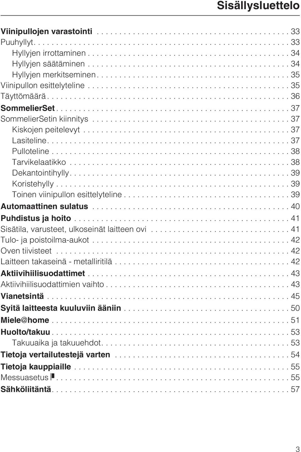 ..39 Toinen viinipullon esittelyteline...39 Automaattinen sulatus...40 Puhdistus ja hoito...41 Sisätila, varusteet, ulkoseinät laitteen ovi... 41 Tulo- ja poistoilma-aukot... 42 Oven tiivisteet.