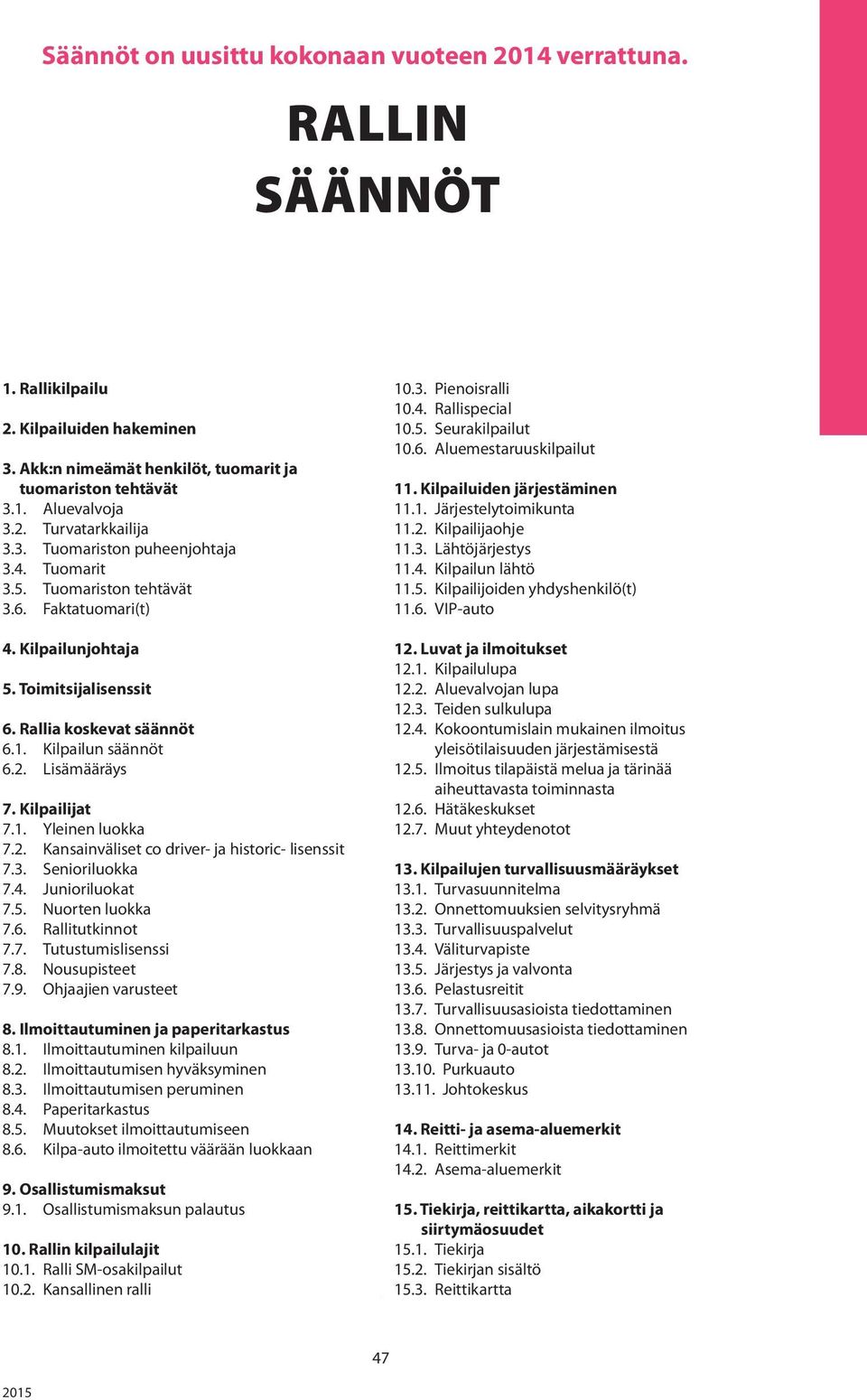 Lisämääräys 7. Kilpailijat 7.1. Yleinen luokka 7.2. Kansainväliset co driver- ja historic- lisenssit 7.3. Senioriluokka 7.4. Junioriluokat 7.5. Nuorten luokka 7.6. Rallitutkinnot 7.7. Tutustumislisenssi 7.