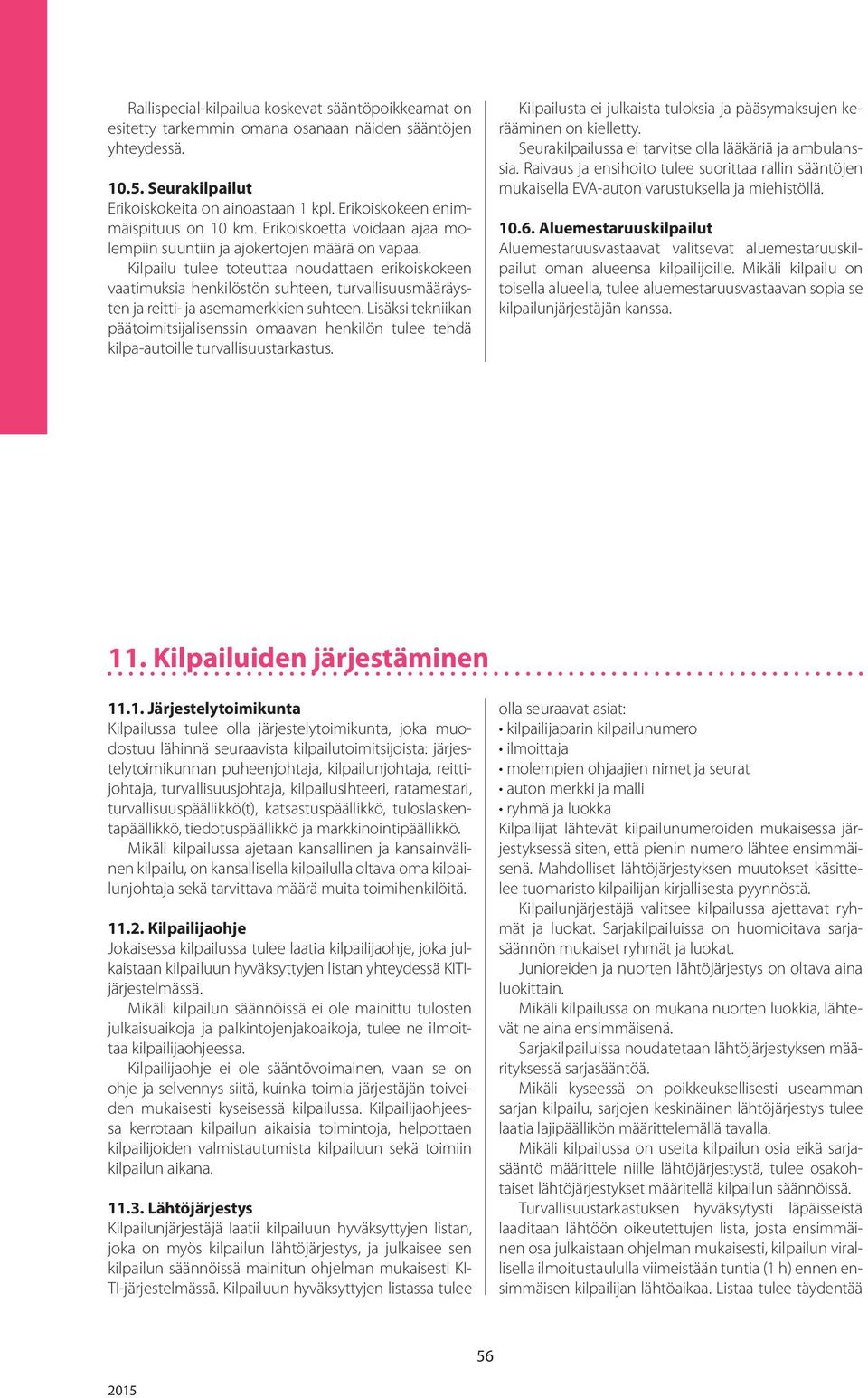 Kilpailu tulee toteuttaa noudattaen erikoiskokeen vaatimuksia henkilöstön suhteen, turvallisuusmääräysten ja reitti- ja asemamerkkien suhteen.