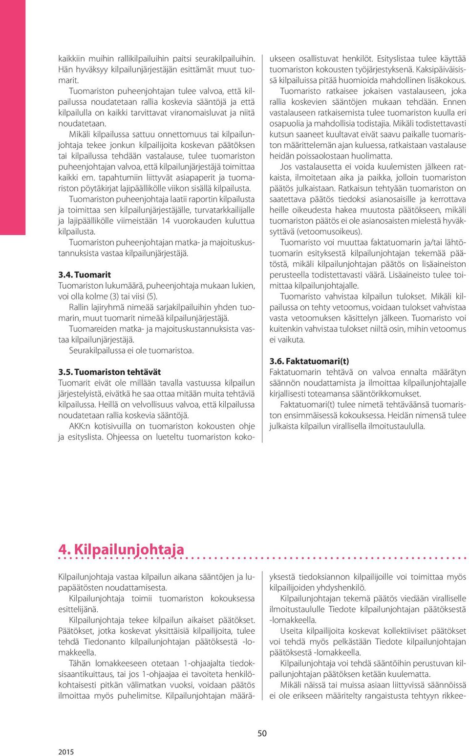 Mikäli kilpailussa sattuu onnettomuus tai kilpailunjohtaja tekee jonkun kilpailijoita koskevan päätöksen tai kilpailussa tehdään vastalause, tulee tuomariston puheenjohtajan valvoa, että