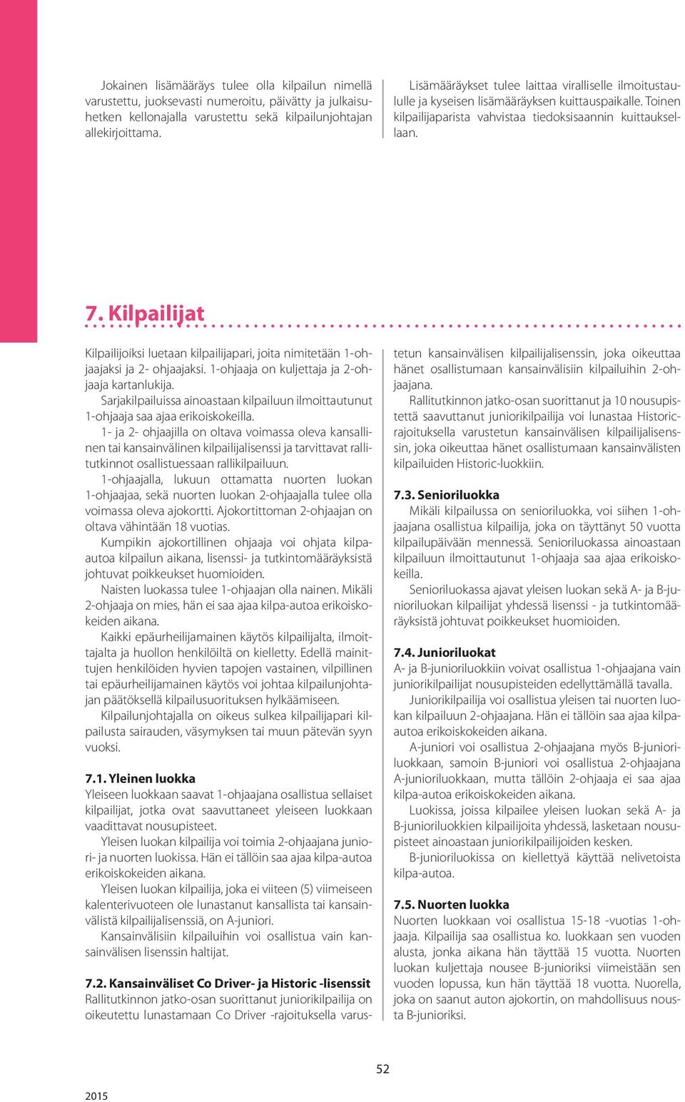 Kilpailijat Kilpailijoiksi luetaan kilpailijapari, joita nimitetään 1-ohjaajaksi ja 2- ohjaajaksi. 1-ohjaaja on kuljettaja ja 2-ohjaaja kartanlukija.
