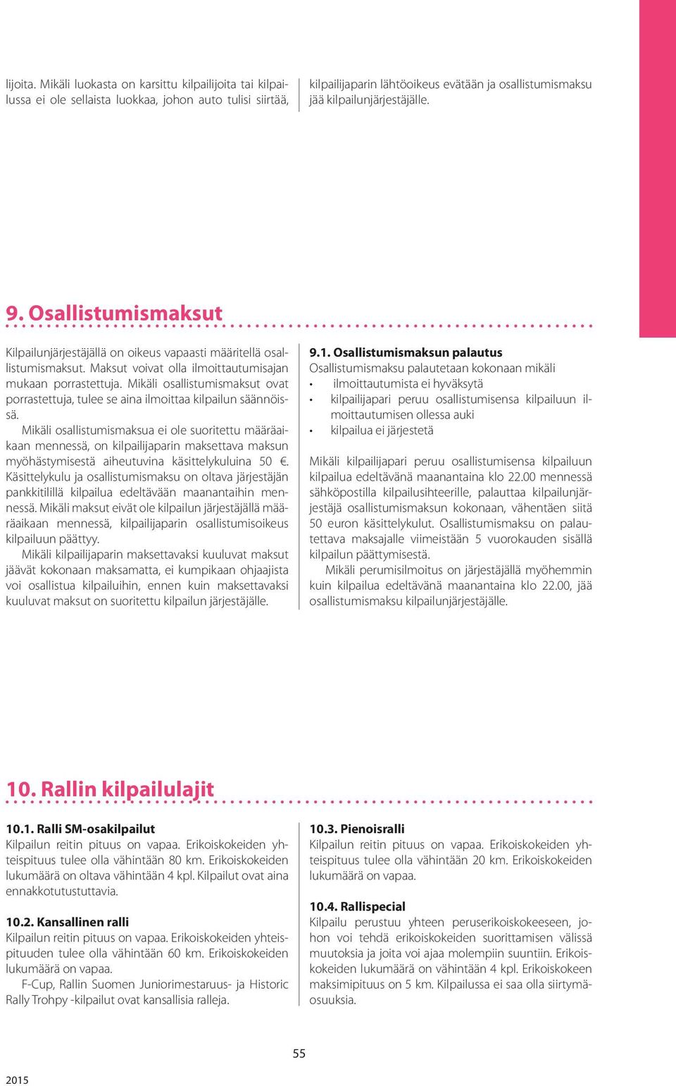 Osallistumismaksut Kilpailunjärjestäjällä on oikeus vapaasti määritellä osallistumismaksut. Maksut voivat olla ilmoittautumisajan mukaan porrastettuja.