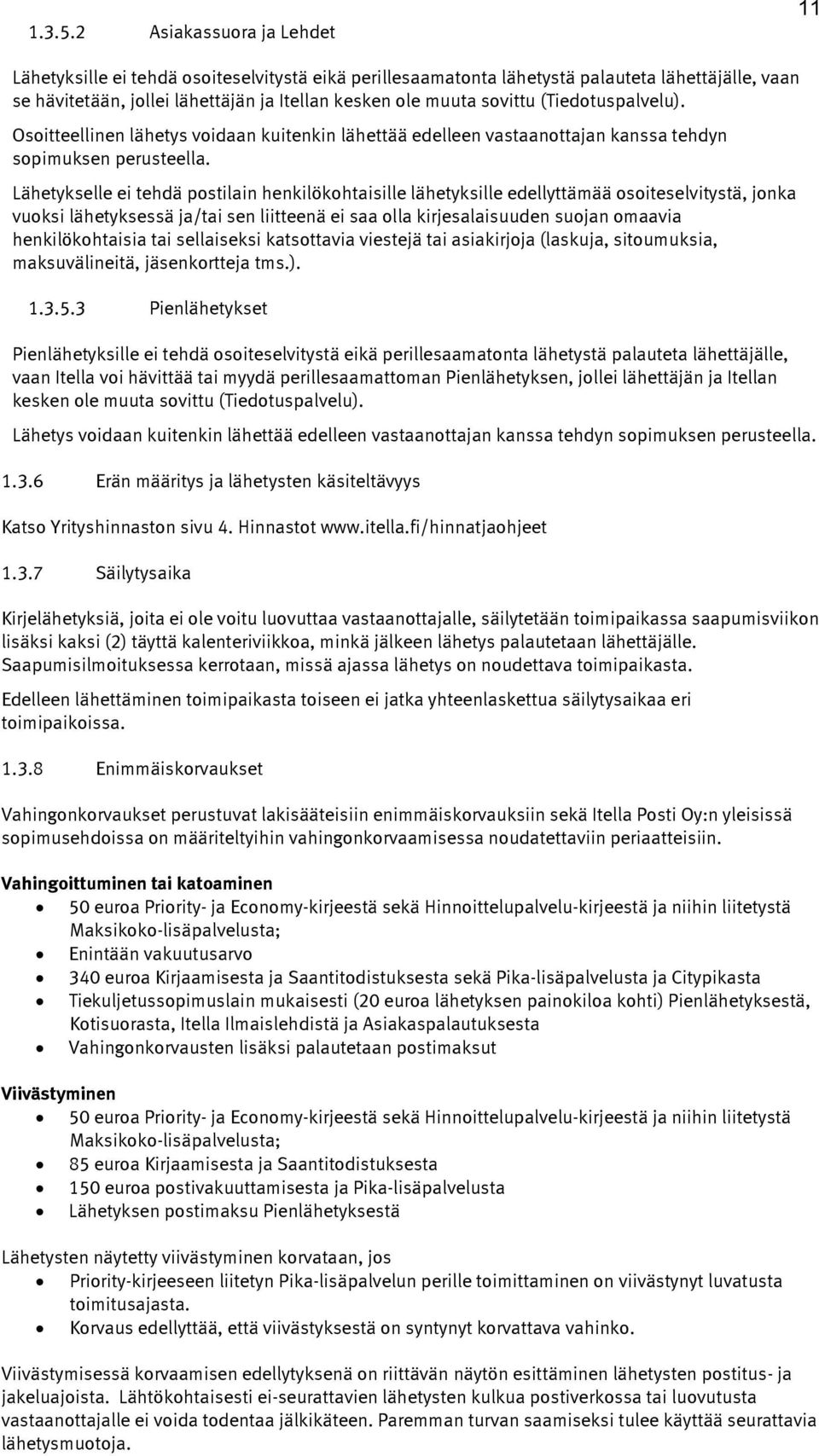 (Tiedotuspalvelu). Osoitteellinen lähetys voidaan kuitenkin lähettää edelleen vastaanottajan kanssa tehdyn sopimuksen perusteella.