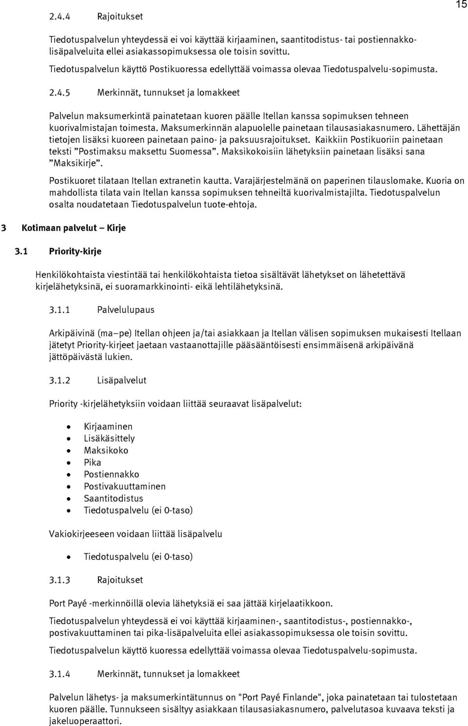 5 Merkinnät, tunnukset ja lomakkeet Palvelun maksumerkintä painatetaan kuoren päälle Itellan kanssa sopimuksen tehneen kuorivalmistajan toimesta.