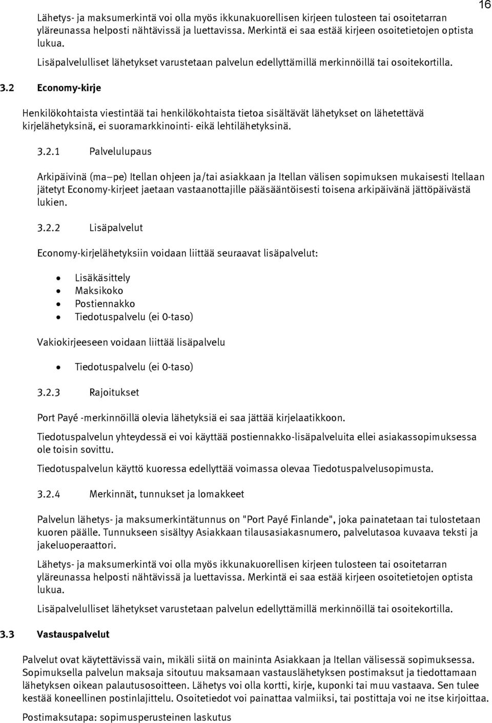 2 Economy-kirje Henkilökohtaista viestintää tai henkilökohtaista tietoa sisältävät lähetykset on lähetettävä kirjelähetyksinä, ei suoramarkkinointi- eikä lehtilähetyksinä. 3.2.1 Palvelulupaus