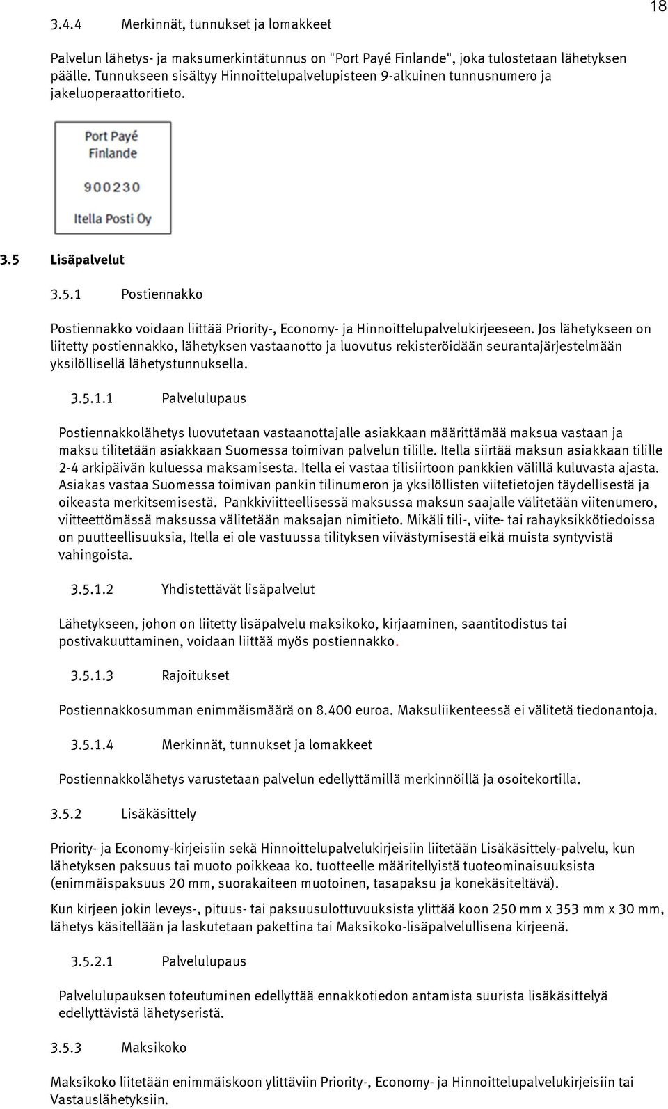 Jos lähetykseen on liitetty postiennakko, lähetyksen vastaanotto ja luovutus rekisteröidään seurantajärjestelmään yksilöllisellä lähetystunnuksella. 3.5.1.