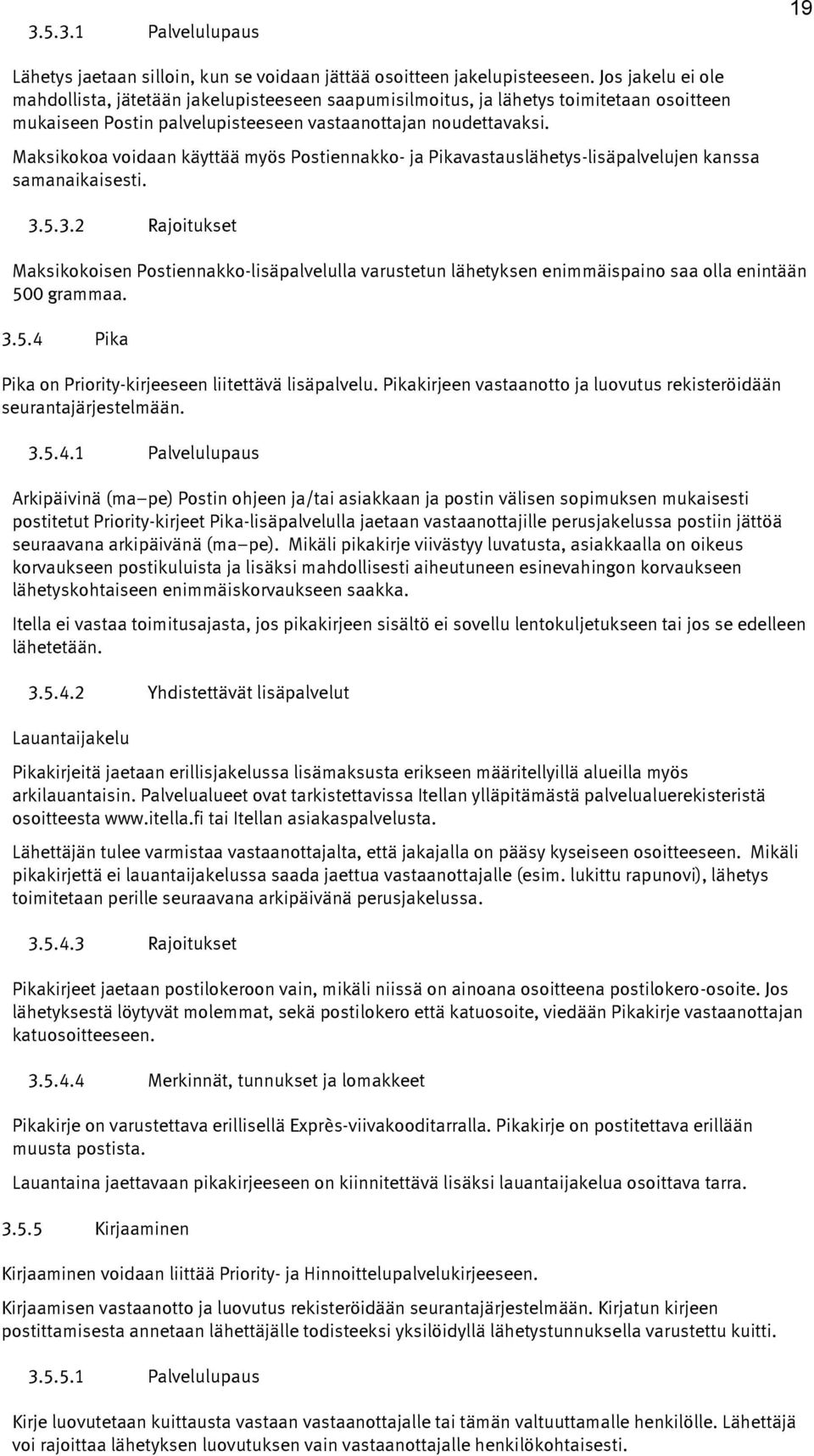 Maksikokoa voidaan käyttää myös Postiennakko- ja Pikavastauslähetys-lisäpalvelujen kanssa samanaikaisesti. 3.