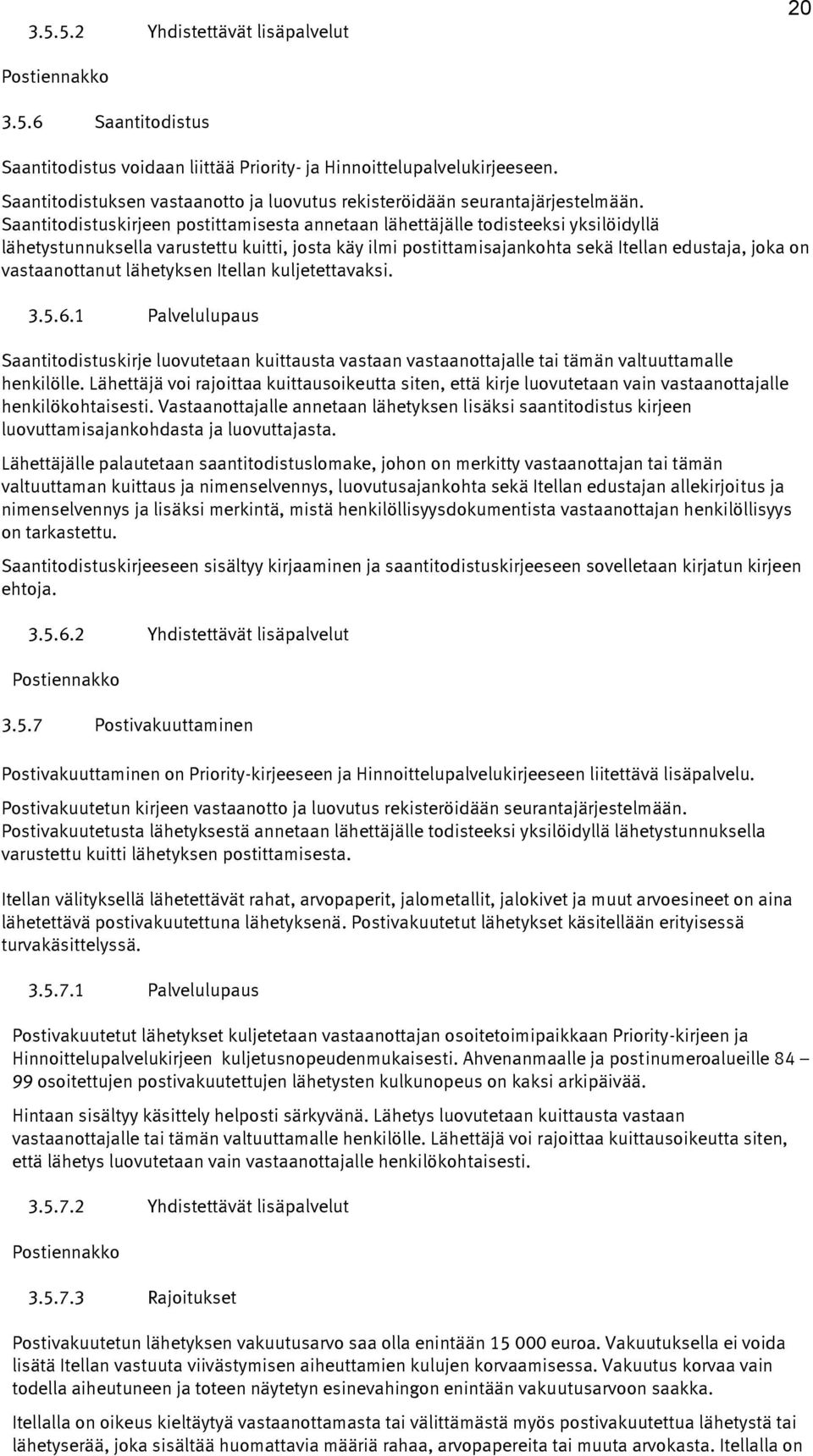 Saantitodistuskirjeen postittamisesta annetaan lähettäjälle todisteeksi yksilöidyllä lähetystunnuksella varustettu kuitti, josta käy ilmi postittamisajankohta sekä Itellan edustaja, joka on