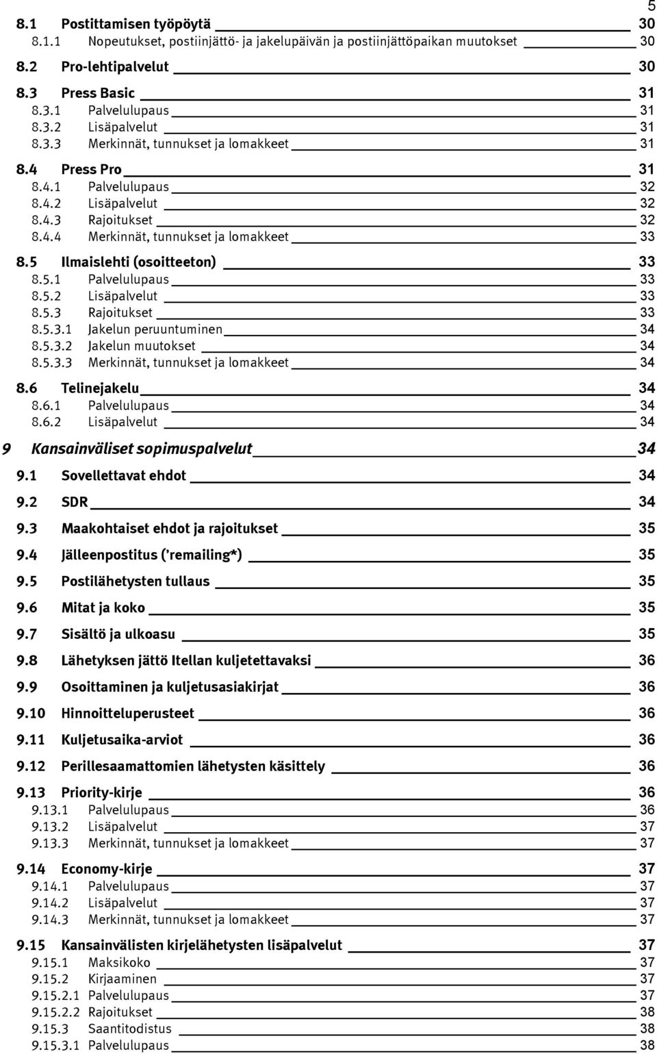 5 Ilmaislehti (osoitteeton) 33 8.5.1 Palvelulupaus 33 8.5.2 Lisäpalvelut 33 8.5.3 Rajoitukset 33 8.5.3.1 Jakelun peruuntuminen 34 8.5.3.2 Jakelun muutokset 34 8.5.3.3 Merkinnät, tunnukset ja lomakkeet 34 8.