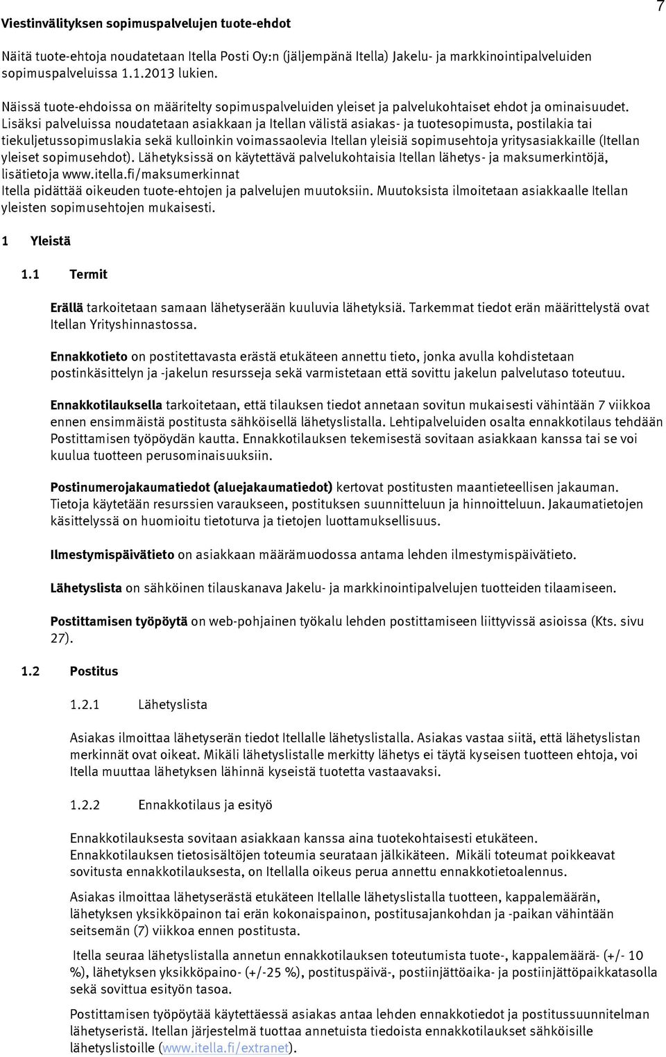 Lisäksi palveluissa noudatetaan asiakkaan ja Itellan välistä asiakas- ja tuotesopimusta, postilakia tai tiekuljetussopimuslakia sekä kulloinkin voimassaolevia Itellan yleisiä sopimusehtoja