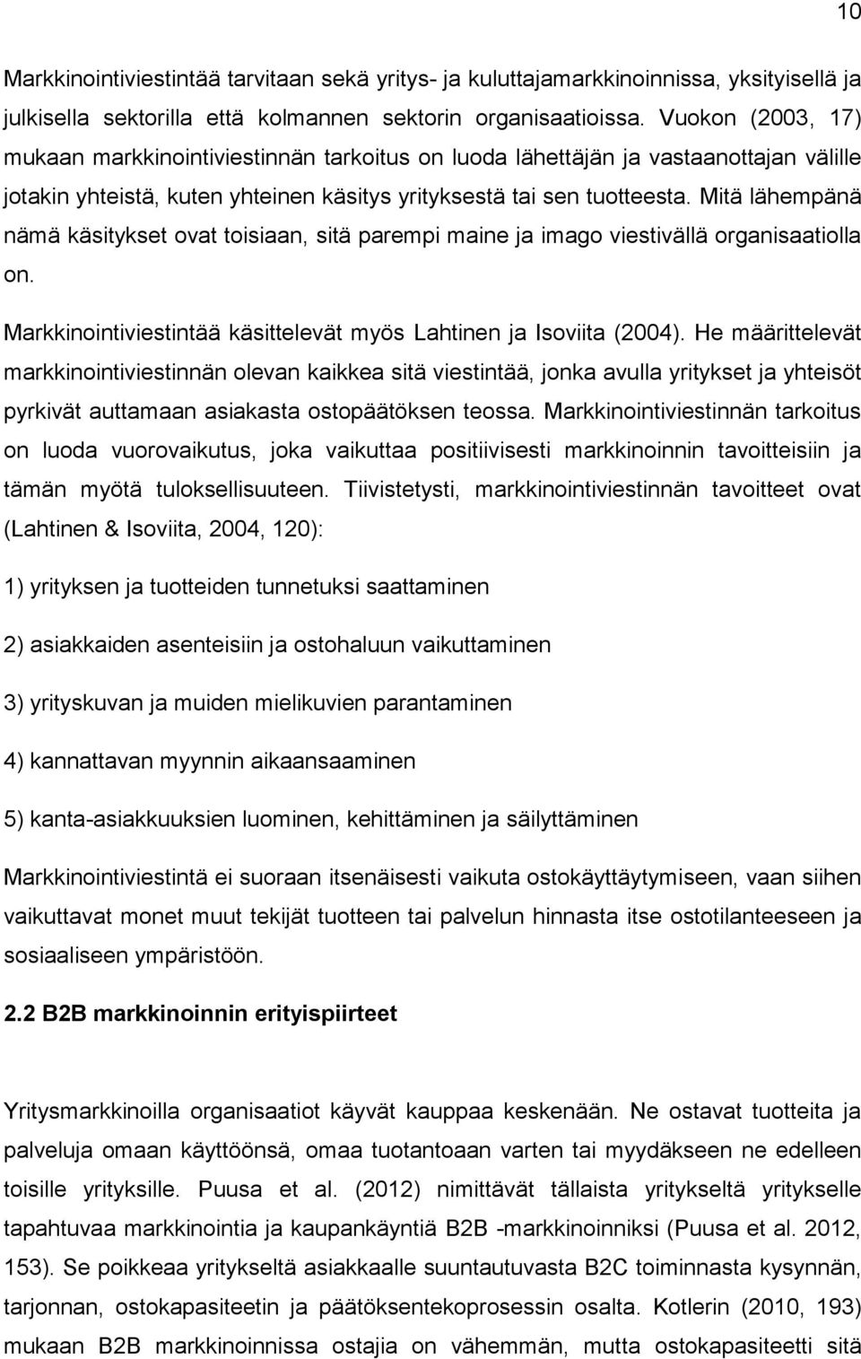 Mitä lähempänä nämä käsitykset ovat toisiaan, sitä parempi maine ja imago viestivällä organisaatiolla on. Markkinointiviestintää käsittelevät myös Lahtinen ja Isoviita (2004).