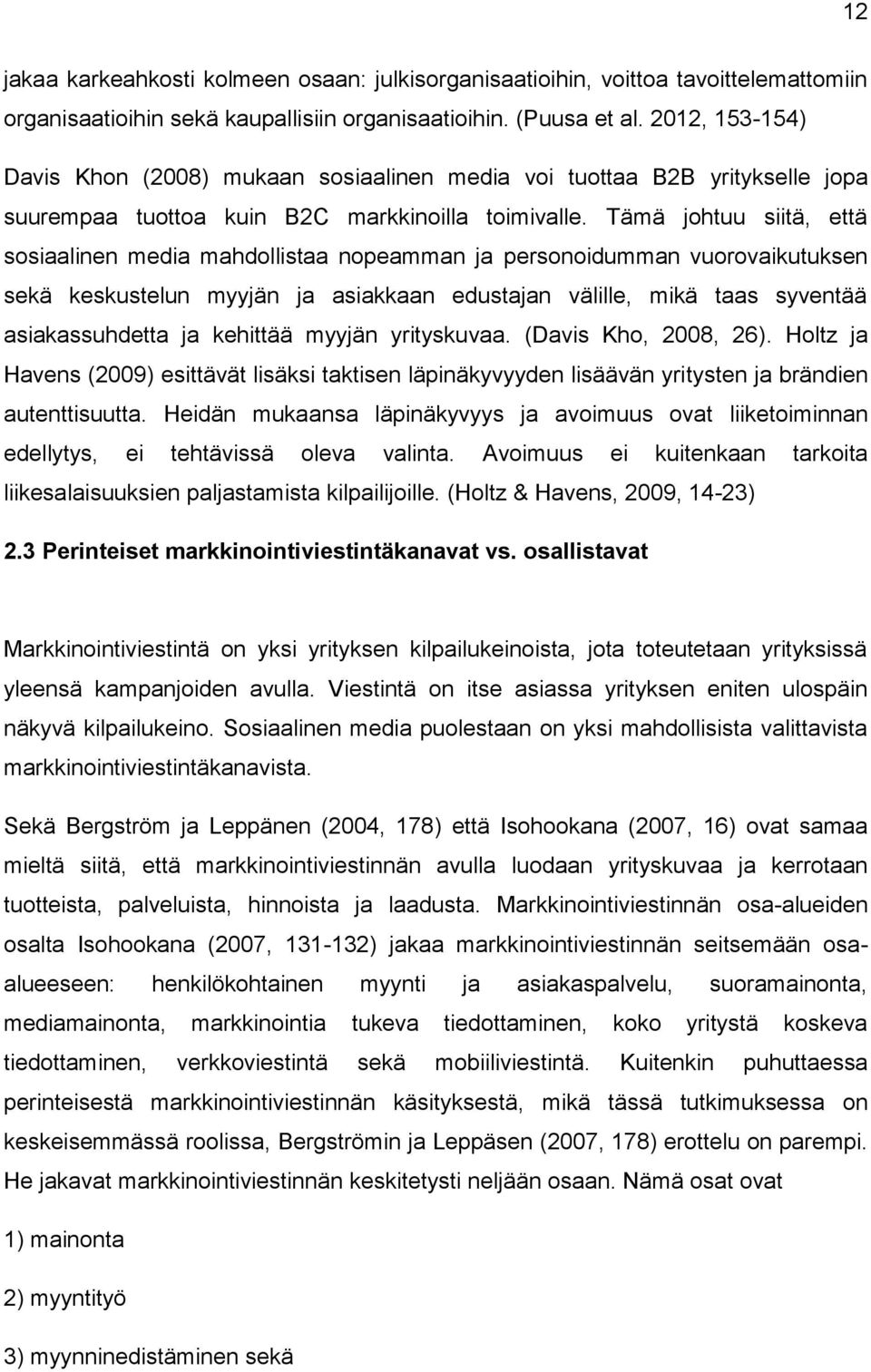 Tämä johtuu siitä, että sosiaalinen media mahdollistaa nopeamman ja personoidumman vuorovaikutuksen sekä keskustelun myyjän ja asiakkaan edustajan välille, mikä taas syventää asiakassuhdetta ja